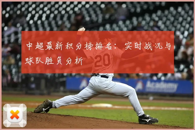 中超最新积分榜排名：实时战况与球队胜负分析