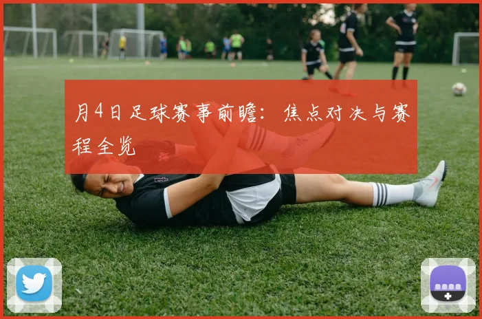 月4日足球赛事前瞻：焦点对决与赛程全览