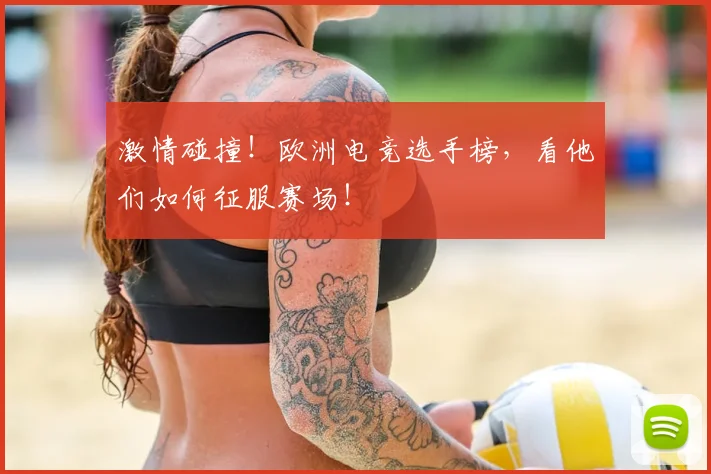 激情碰撞！欧洲电竞选手榜，看他们如何征服赛场！