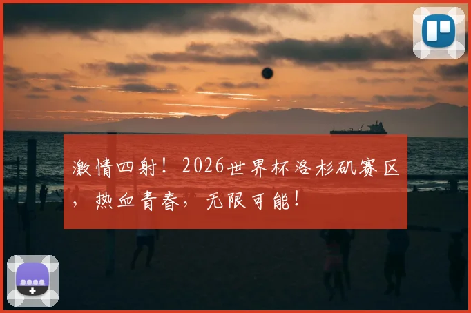 激情四射！2026世界杯洛杉矶赛区，热血青春，无限可能！