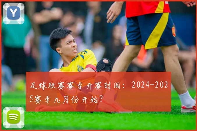 足球联赛赛季开赛时间：2024-2025赛季几月份开始？